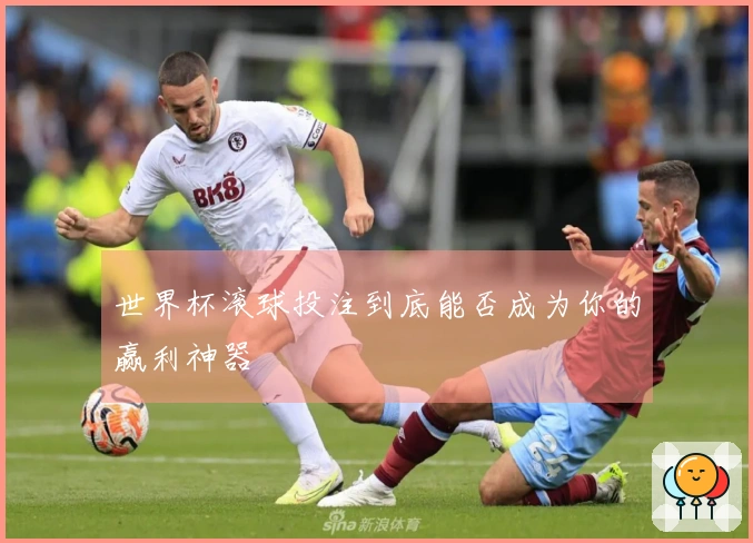 世界杯滚球投注到底能否成为你的赢利神器