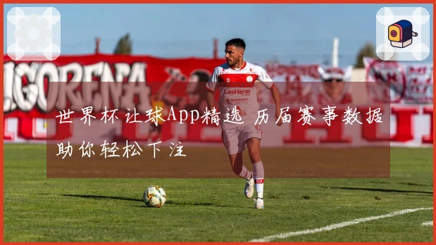 世界杯让球App精选 历届赛事数据助你轻松下注